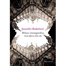 Milano immaginifica. Guida difforme della città | Jennifer Radulovic